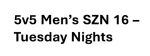 Presentational 5v5 Men's SZN 16 - Tuesday Nights visual